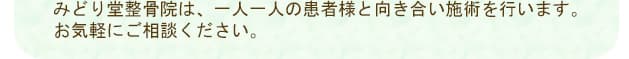 みどり堂整骨院は、一人一人の患者様と向き合い施術を行います。お気軽にご相談ください。