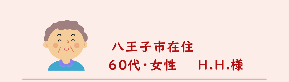 ６０代・女性・H.H.様のアンケート