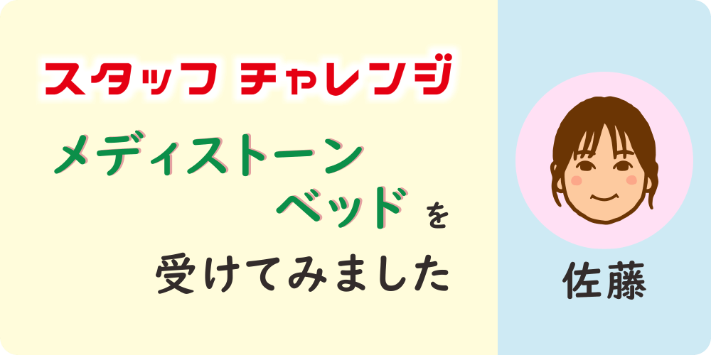 スタッフチャレンジ・メディストーンベッドを受けてみました、というタイトルが書かれた画像。右側には施術補助スタッフ佐藤の似顔絵と名前