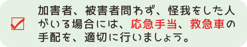 【交通事故対応１－１】加害者、被害者問わず、怪我をした人がいる場合には、応急手当、救急車の手配などを適切に行いましょう。