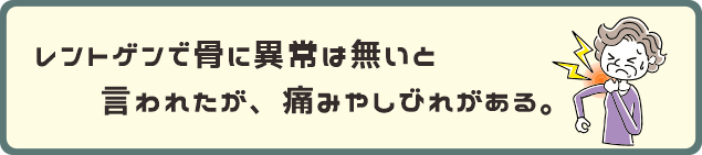 レントゲンで骨に異常は無いと言われたが、痛みやしびれがある。